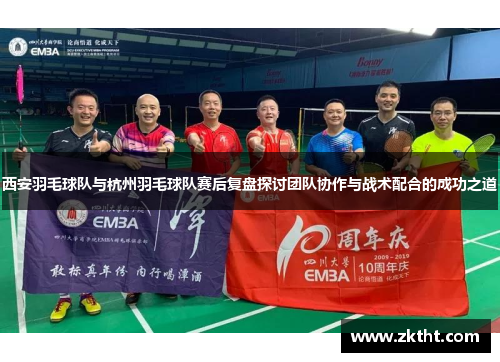 西安羽毛球队与杭州羽毛球队赛后复盘探讨团队协作与战术配合的成功之道