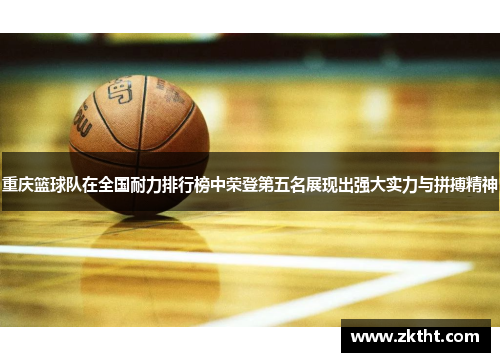 重庆篮球队在全国耐力排行榜中荣登第五名展现出强大实力与拼搏精神