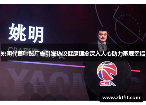 姚明代言叶酸广告引发热议健康理念深入人心助力家庭幸福