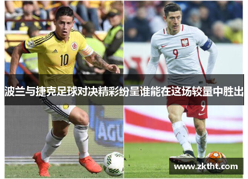 波兰与捷克足球对决精彩纷呈谁能在这场较量中胜出